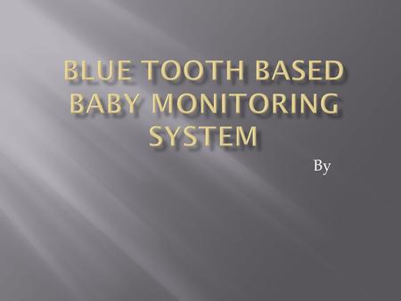 By.  The main aim of this project is to get information about the condition of the baby, which is in ICU through blue tooth medium.  In earlier days,
