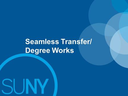 Seamless Transfer/ Degree Works. SUNY Snapshot  For Academic Year 2011-2012, nearly 62,000 students transferred to SUNY Campuses.  For all students.