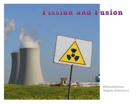 Physical Science Chapter 18 Section 4. + Nuclear Fission Nuclear fission is the process of splitting a nucleus into several smaller nuclei Fission means.