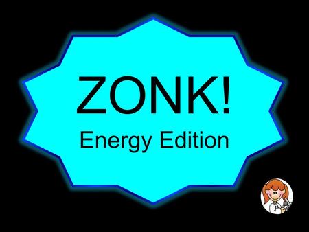 ZONK! Energy Edition. Directions 1)Each team will take turns choosing a number. The number can lead to questions worth 5, 10, and 15 points or it can.
