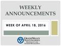 WEEK OF APRIL 18, 2016 WEEKLY ANNOUNCEMENTS. GRADFEST! Make sure you stop by to pick up your cap, gown and Commencement tickets! Allendale Campus Monday,