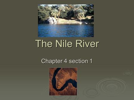 The Nile River Chapter 4 section 1. Nile River  Flows north 4,145 miles from the mountains of central Africa to the Mediterranean Sea  The Nile cuts.
