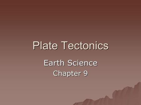 Plate Tectonics Earth Science Chapter 9. Continental Drift  scientific theory proposing the slow, steady movement of Earth’s continents  Alfred Wegener: