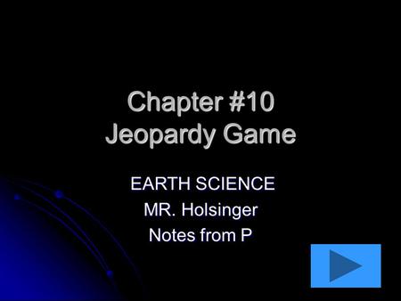 Chapter #10 Jeopardy Game EARTH SCIENCE EARTH SCIENCE MR. Holsinger Notes from P.