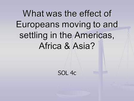 What was the effect of Europeans moving to and settling in the Americas, Africa & Asia? SOL 4c.