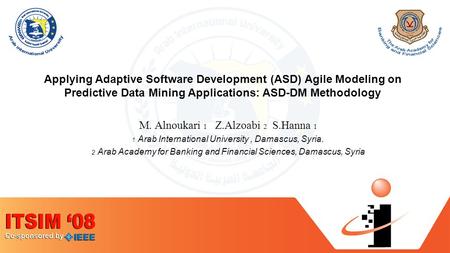 Applying Adaptive Software Development (ASD) Agile Modeling on Predictive Data Mining Applications: ASD-DM Methodology M. Alnoukari 1 Z.Alzoabi 2 S.Hanna.