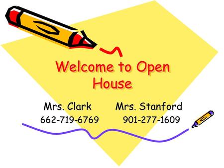 Welcome to Open House Mrs. Clark Mrs. Stanford Mrs. Clark Mrs. Stanford 662-719-6769 901-277-1609.