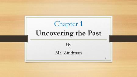 Chapter 1 Uncovering the Past By Mr. Zindman 1. Chapter 1: Uncovering the Past The Big Idea: How do historians and geographers study the past in order.