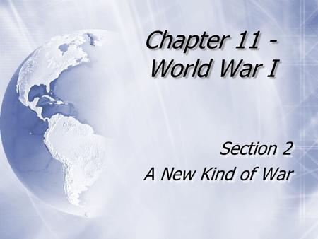 Chapter 11 - World War I Section 2 A New Kind of War Section 2 A New Kind of War.