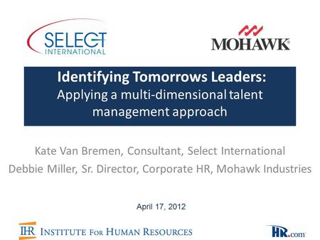 Identifying Tomorrows Leaders: Applying a multi-dimensional talent management approach Kate Van Bremen, Consultant, Select International Debbie Miller,