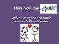 Have your say About Dating and Friendship services in Warwickshire.