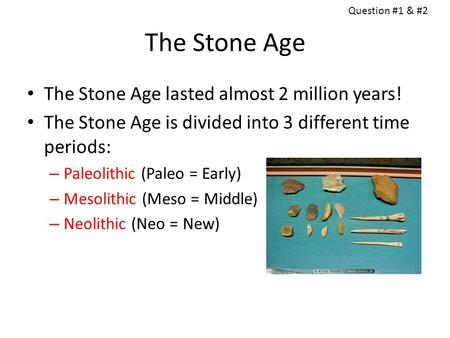 The Stone Age The Stone Age lasted almost 2 million years!