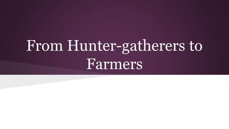 From Hunter-gatherers to Farmers