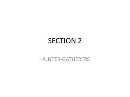 SECTION 2 HUNTER-GATHERERS. Hunter-Gatherer Societies element—n., basic part of a whole Costumes, music, and special effects can all be elements that.