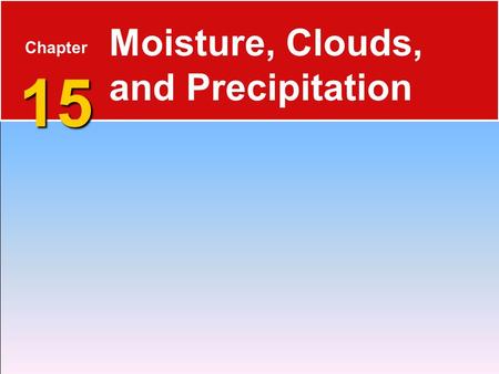 15 Chapter 15 Moisture, Clouds, and Precipitation.