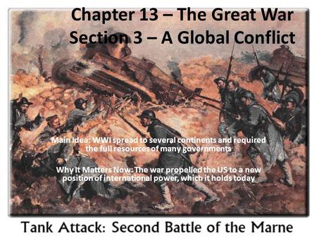 Chapter 13 – The Great War Section 3 – A Global Conflict Main Idea: WWI spread to several continents and required the full resources of many governments.