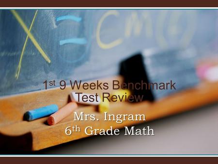 1 st 9 Weeks Benchmark Test Review Mrs. Ingram 6 th Grade Math.