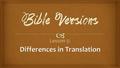   Changes in language  Translation approach  Theological perspective Three reasons for differences.