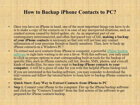 How to Backup iPhone Contacts to PC? Once you have an iPhone in hand, one of the most important things you have to do is to make a copy of the contacts.