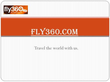 Travel the world with us. fly360.com. Who we are? Fly360.com is top notch online travel company registered with IATA No. 9128404. By providing cheaper.