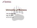 University of Montana FYE 2016 Briefing May 18, 2016 Business Services.