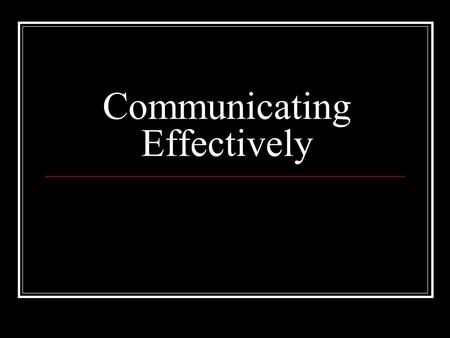 Communicating Effectively. Effective Communication Demonstrating effective communication skills and resistant skills is critical in building and maintaining.