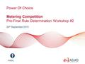 SLIDE 1 Power Of Choice Metering Competition Pre-Final Rule Determination Workshop #2 24 th September 2015 FINAL.