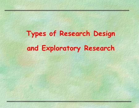 Types of Research Design and Exploratory Research.