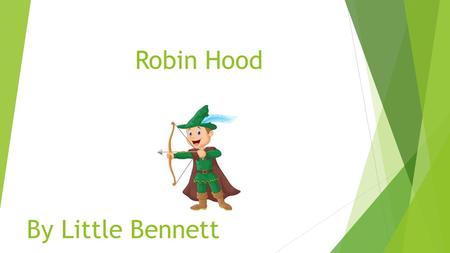 Robin Hood By Little Bennett. Once upon a time there was a man called Robin Hood. He lived in a den deep inside Sherwood Forest with his Merry Men.