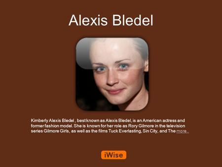 Alexis Bledel Kimberly Alexis Bledel, best known as Alexis Bledel, is an American actress and former fashion model. She is known for her role as Rory Gilmore.