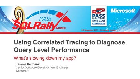 Using Correlated Tracing to Diagnose Query Level Performance What’s slowing down my app? Jerome Halmans Senior Software Development Engineer Microsoft.