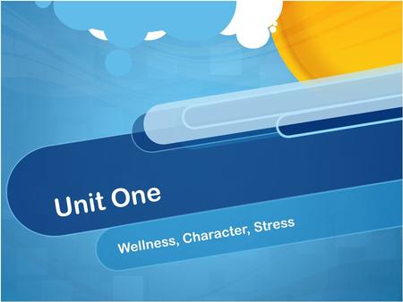 Unit One Wellness, Character, Stress. What is Wellness? What is Health? Wellness: An overall State of Well-Being or total health Health: A combination.