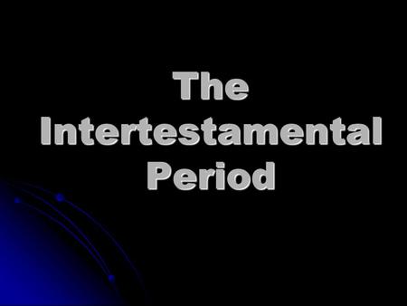 The Intertestamental Period. Amos Old Testament completed 400 BC Birth of Jesus 5 BC? Malachi? 400 Silent Years.