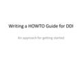 Writing a HOWTO Guide for DDI An approach for getting started.