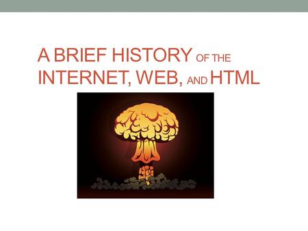 A BRIEF HISTORY OF THE INTERNET, WEB, AND HTML. Internet vs. World Wide Web What is The Internet? The Internet is a massive network of networks, a networking.