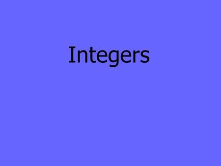 Integers. Definition Positive integer – a number greater than zero. 0123456.