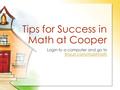 Login to a computer and go to tinyurl.com/mastmath tinyurl.com/mastmath Tips for Success in Math at Cooper.