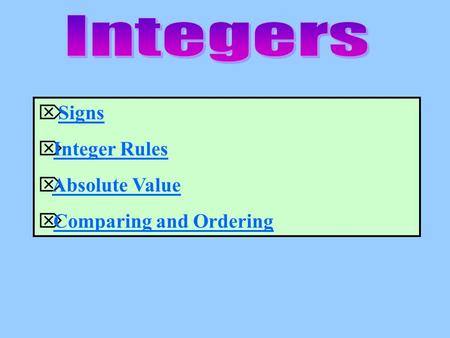  SignsSigns  Integer RulesInteger Rules  Absolute ValueAbsolute Value  Comparing and OrderingComparing and Ordering.
