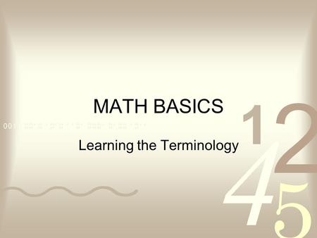 MATH BASICS Learning the Terminology. Look at the following problem: How many even prime numbers are there between 0 and 100. A. 0 B. 1 C. 2 D. 3 E. 4.