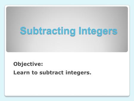 Subtracting Integers Objective: Learn to subtract integers.