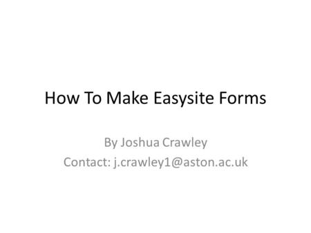 How To Make Easysite Forms By Joshua Crawley Contact: