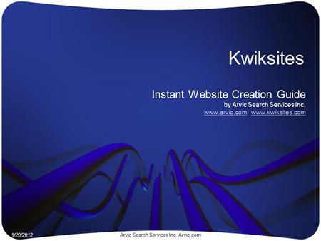 Kwiksites Instant Website Creation Guide by Arvic Search Services Inc. www.arvic.com www.kwiksites.com www.arvic.comwww.kwiksites.com 0 1/20/2012Arvic.
