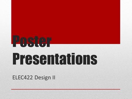 Poster Presentations ELEC422 Design II. Objectives To gain experience in a new presentation format that relies more on visuals than on text to present.
