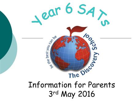 Information for Parents 3 rd May 2016. Key Stage 2 SATs Changes In 2014/15 a new national curriculum framework was introduced by the government for Years.