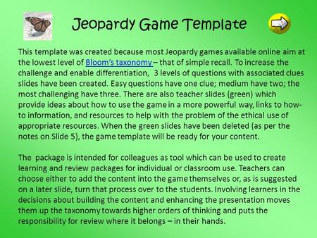 Jeopardy Game Template This template was created because most Jeopardy games available online aim at the lowest level of Bloom’s taxonomy – that of simple.