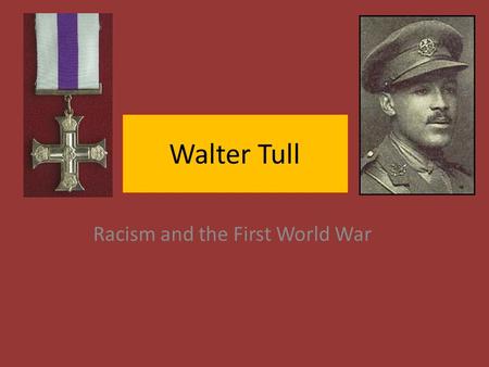 Walter Tull Racism and the First World War. Walter Tull: The Early years Walter Tull, the son of joiner, was born in Folkestone in April 1888. Walter's.