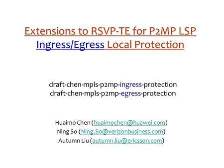 Extensions to RSVP-TE for P2MP LSP Ingress/Egress Local Protection draft-chen-mpls-p2mp-ingress-protection draft-chen-mpls-p2mp-egress-protection Huaimo.