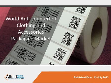 Published Date : 13 July 2015 World Anti-counterfeit Clothing and Accessories Packaging Market.