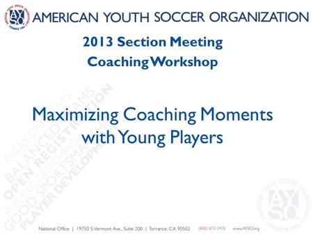 2013 Section Meeting Coaching Workshop Maximizing Coaching Moments with Young Players.