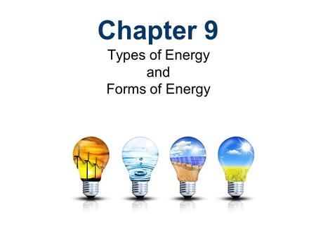 Chapter 9 Types of Energy and Forms of Energy. Energy Energy is defined as the ability to do work (product of force applied over a distance) Energy exists.